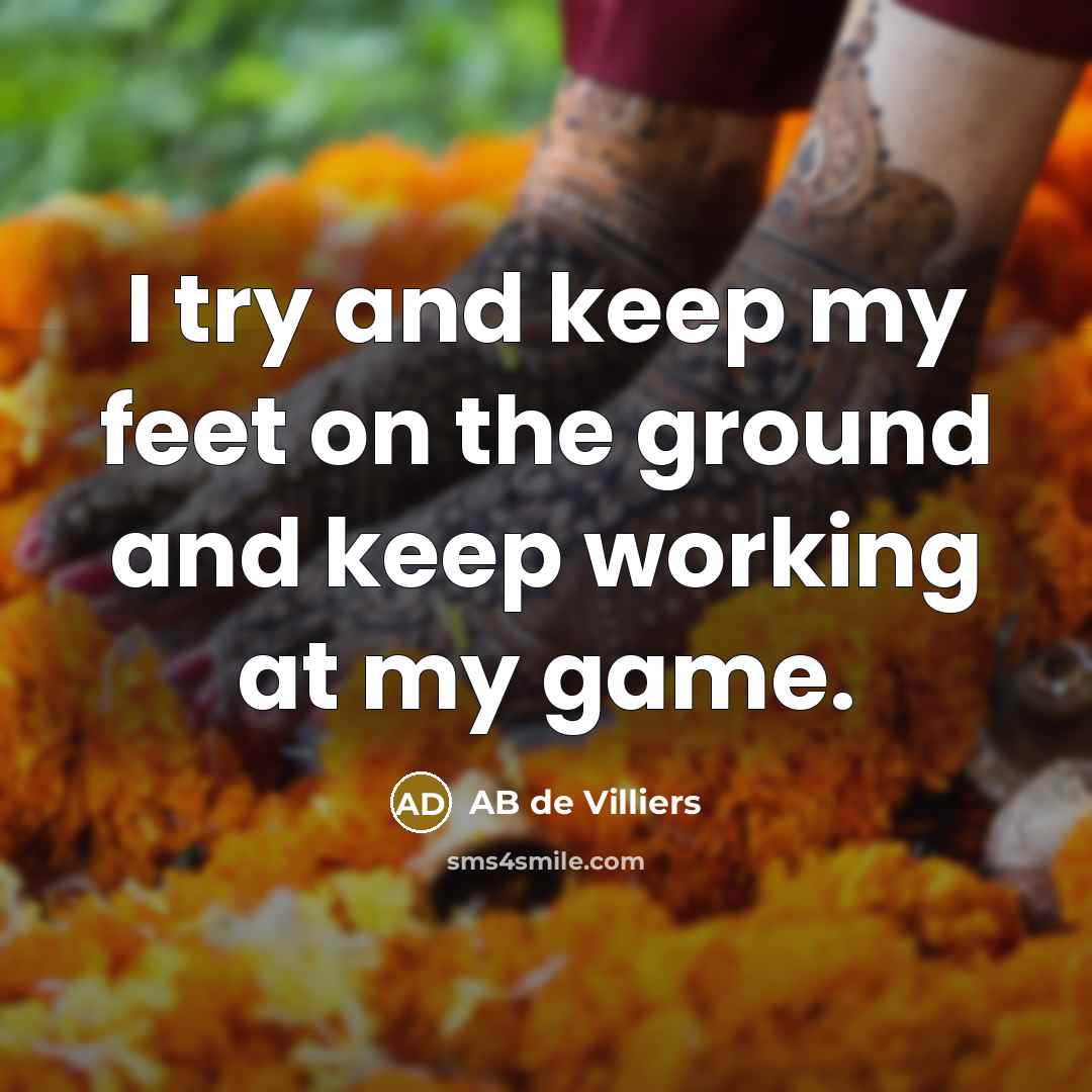 “I try and keep my feet on the ground and…” quote by AB de Villiers