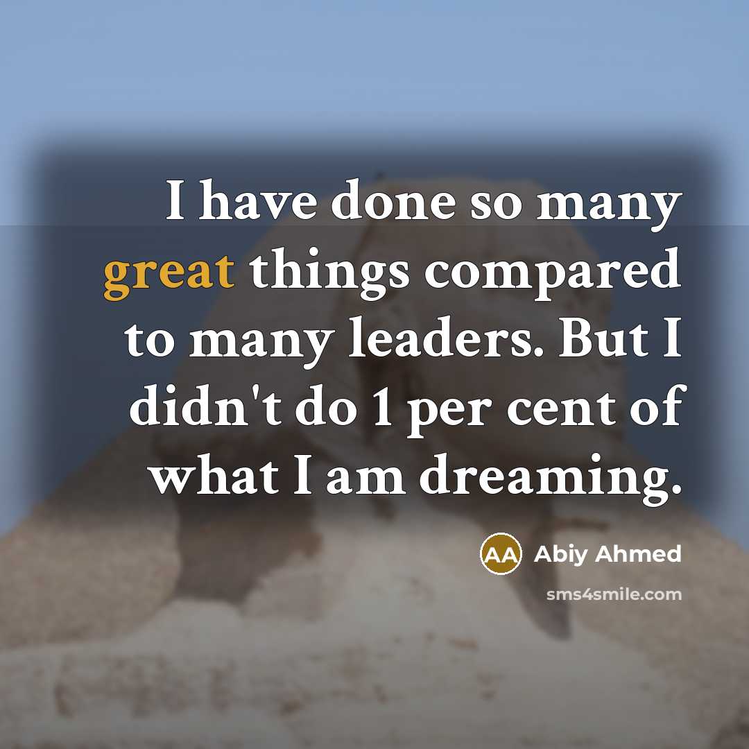 “I have done so many great things compared to many…” quote by Abiy Ahmed