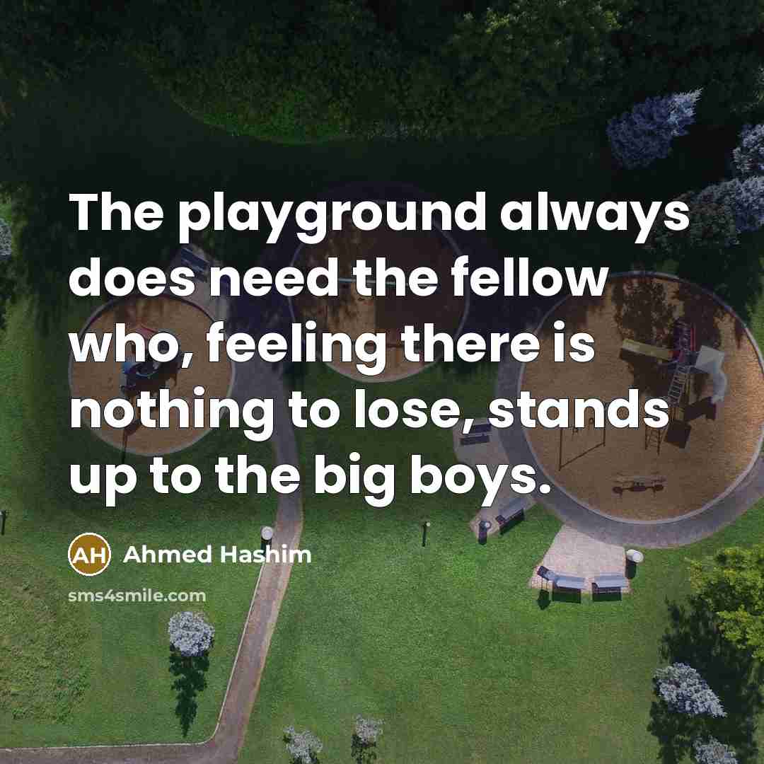 “The playground always does need the fellow who, feeling there…” quote by Ahmed Hashim