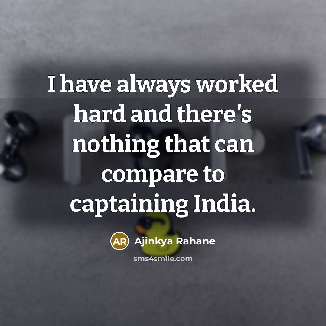 “I have always worked hard and there's nothing that can…” quote by Ajinkya Rahane