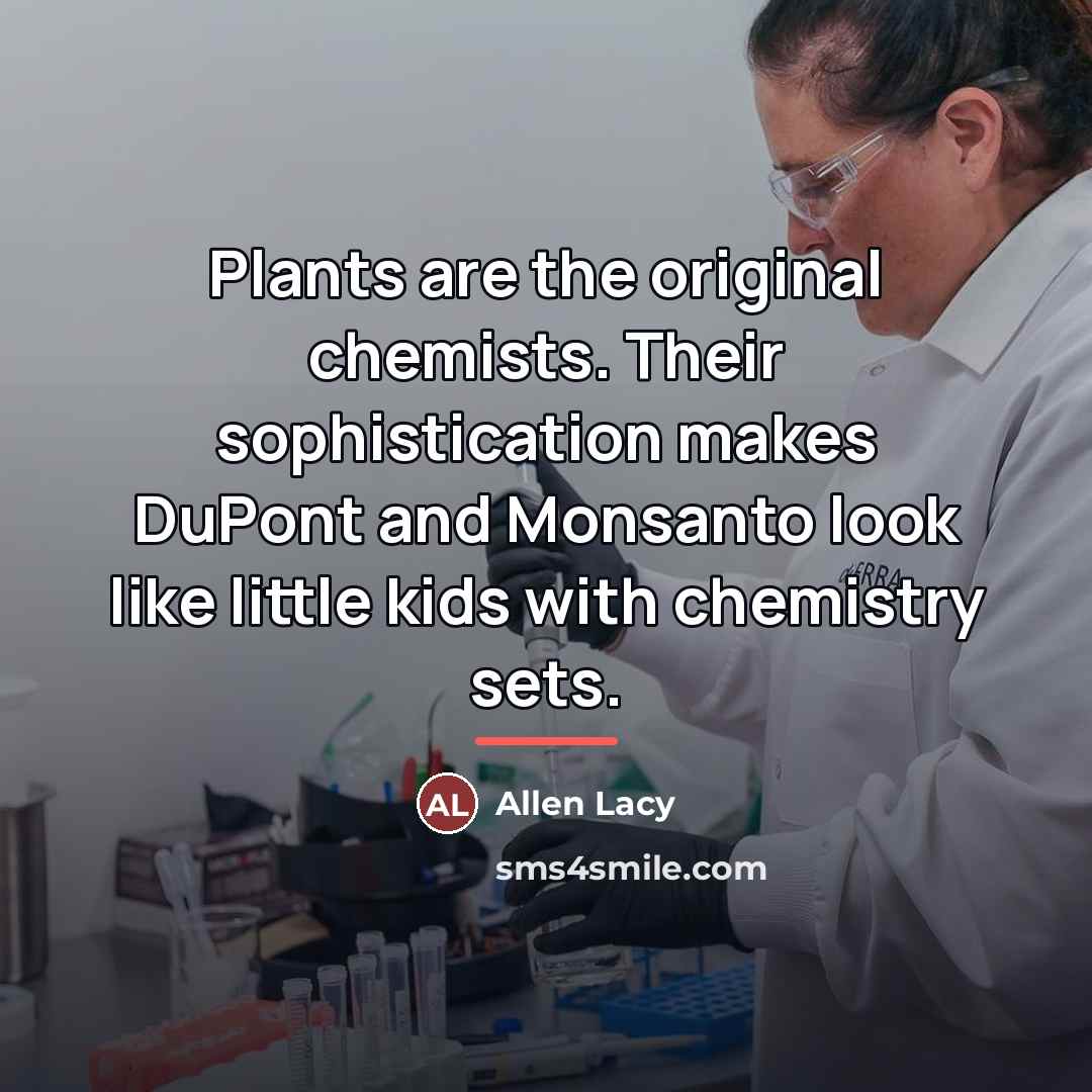 “Plants are the original chemists. Their sophistication makes DuPont and…” quote by Allen Lacy