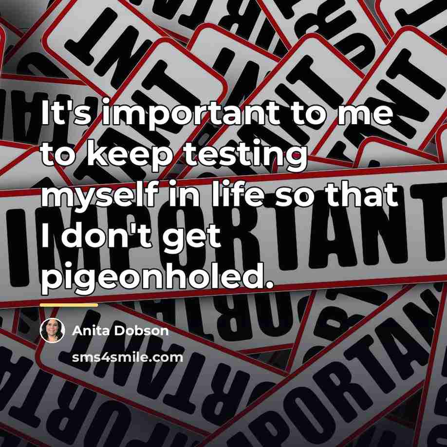 “It's important to me to keep testing myself in life…” quote by Anita Dobson