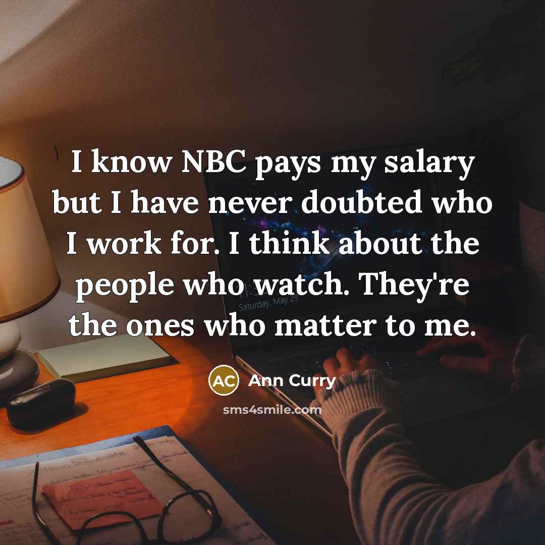 “I know NBC pays my salary but I have never…” quote by Ann Curry