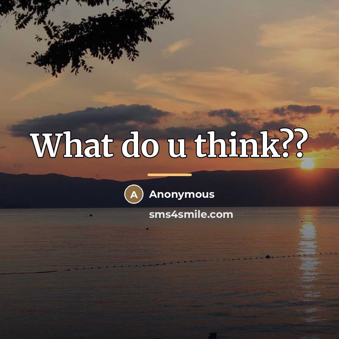“What do u think??…” quote by Anonymous