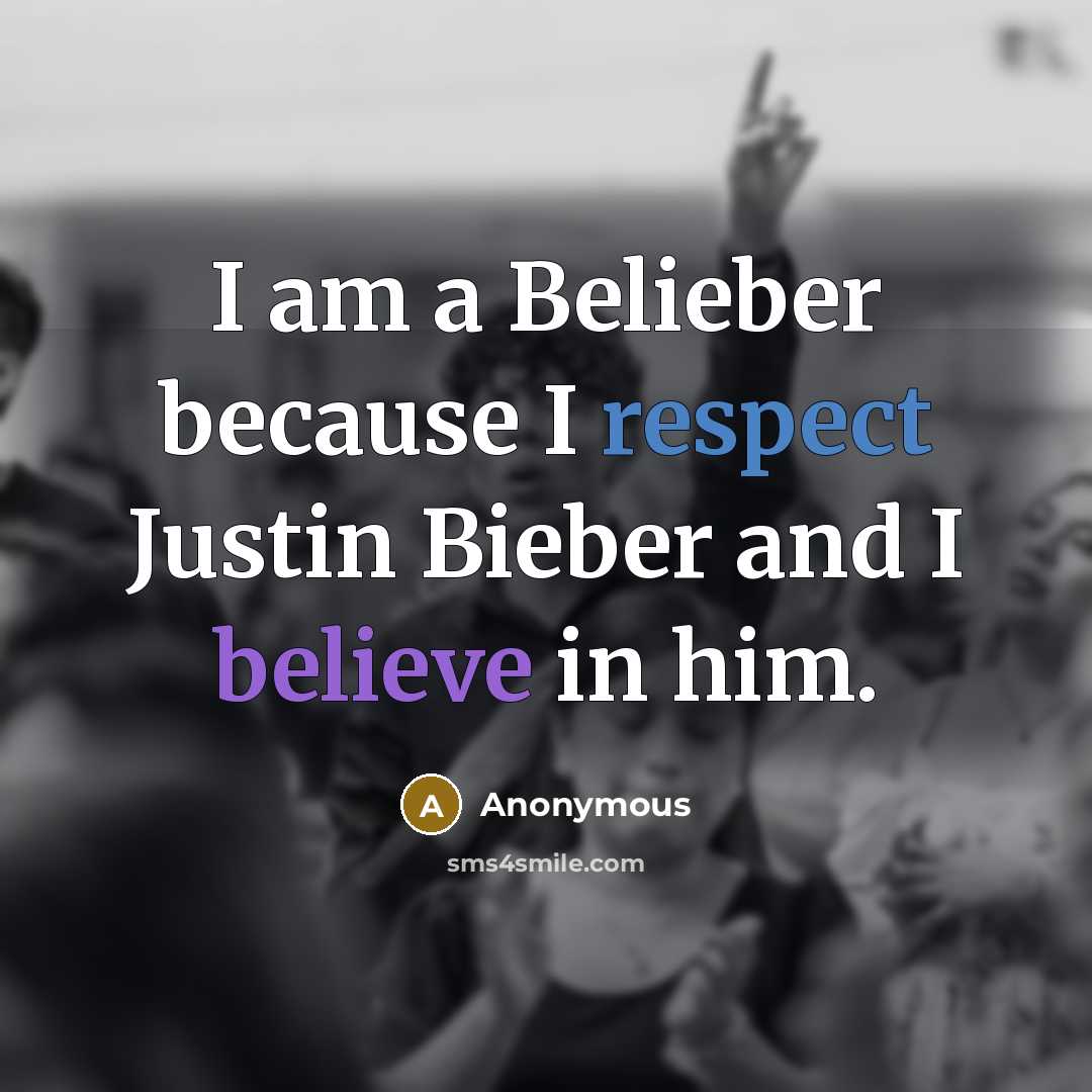 “I am a Belieber because I respect Justin Bieber and I believe in him.” quote by Anonymous