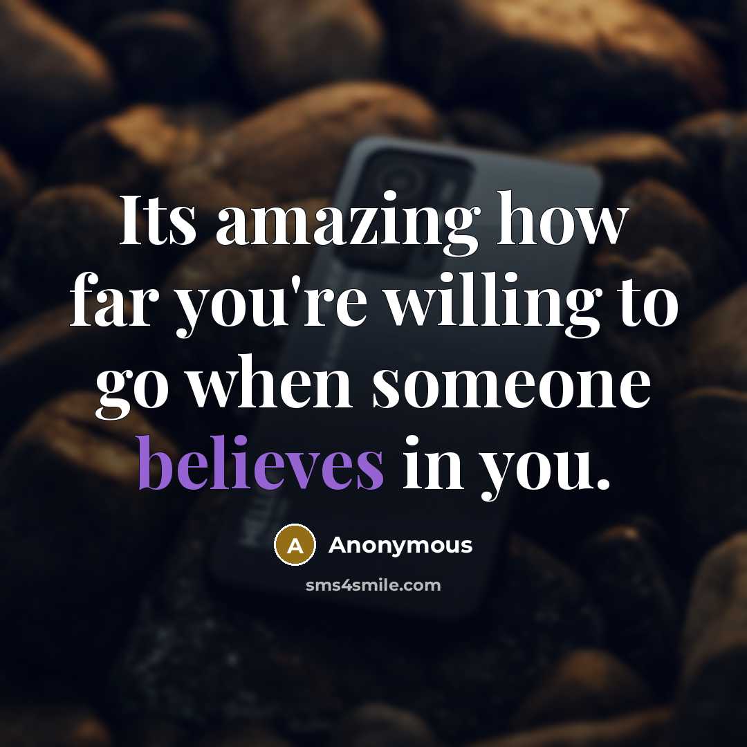 “Its amazing how far you're willing to go when someone believes in you.” quote by Anonymous