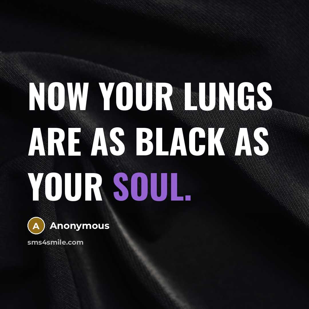 “Now your lungs are as black as your soul.” quote by Anonymous