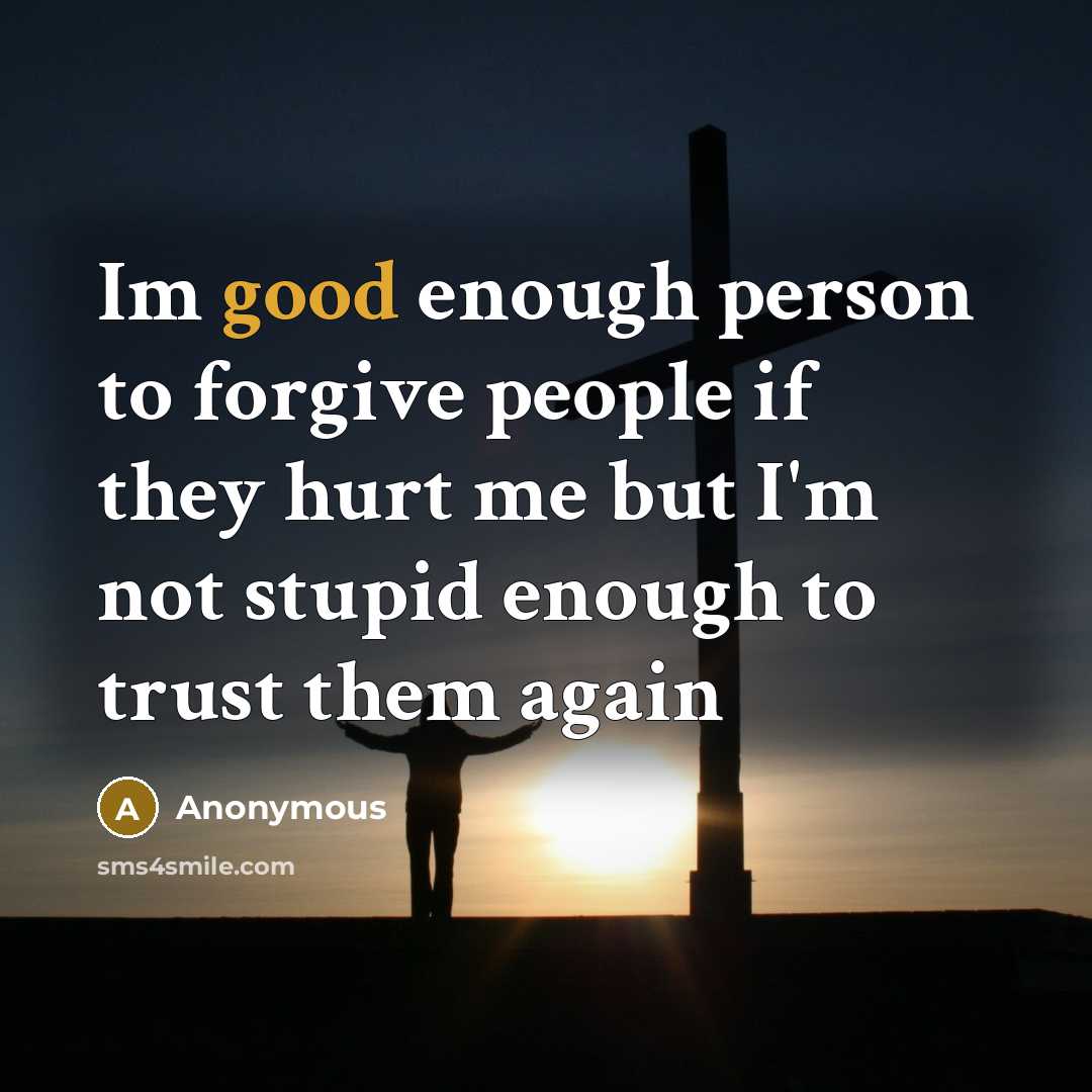 “Im good enough person to forgive people if they hurt…” quote by Anonymous