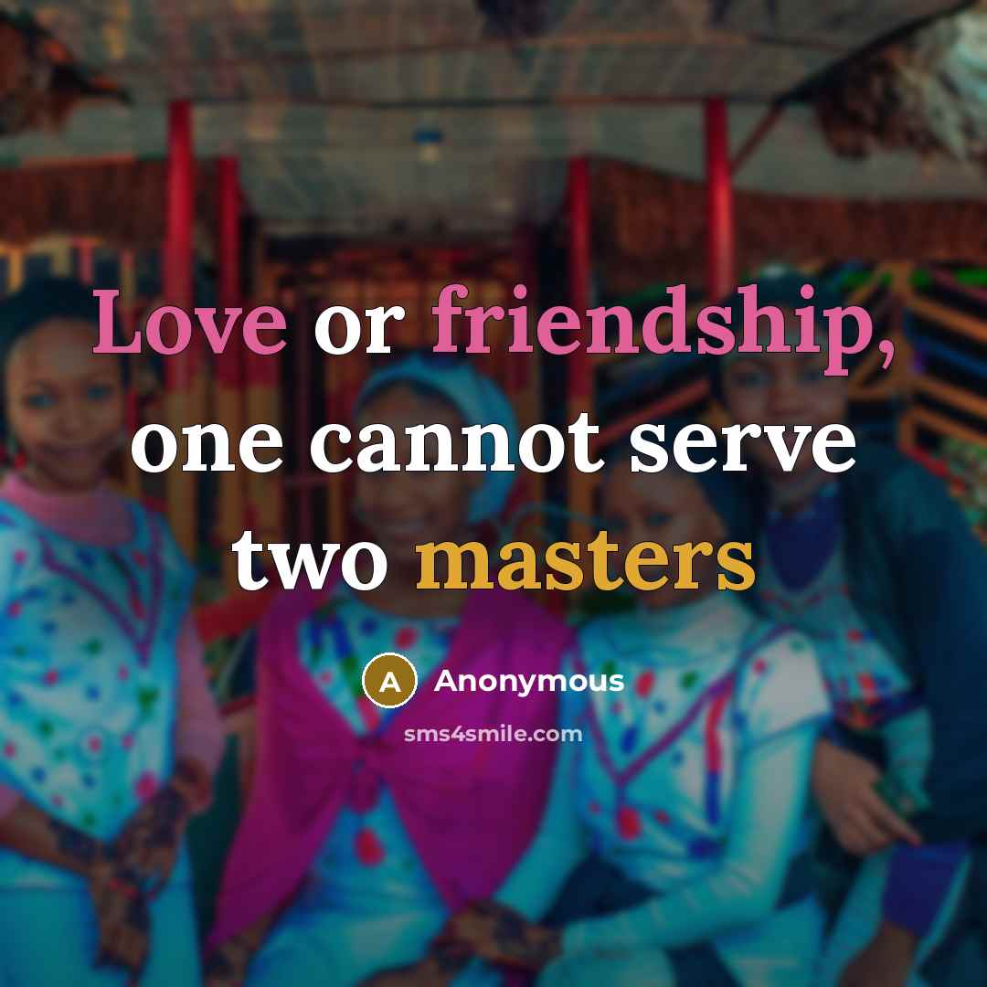 “Love or friendship, one cannot serve two masters” quote by Anonymous