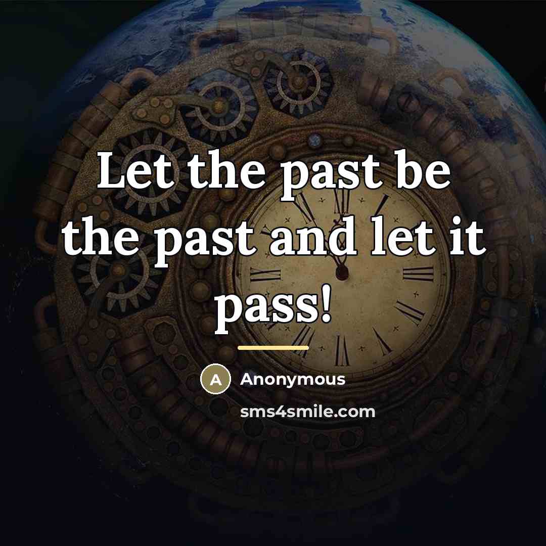 “Let the past be the past and let it pass!…” quote by Anonymous