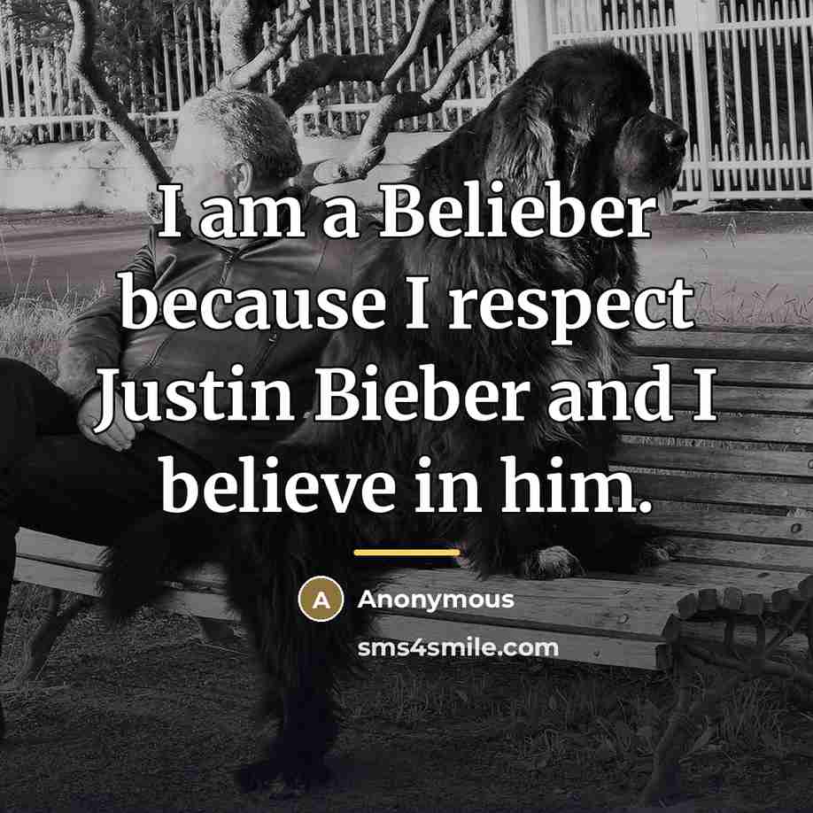 “I am a Belieber because I respect Justin Bieber and I believe in him.” quote by Anonymous