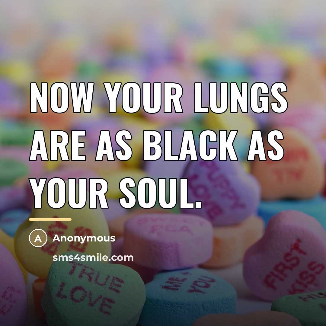 “Now your lungs are as black as your soul.…” quote by Anonymous