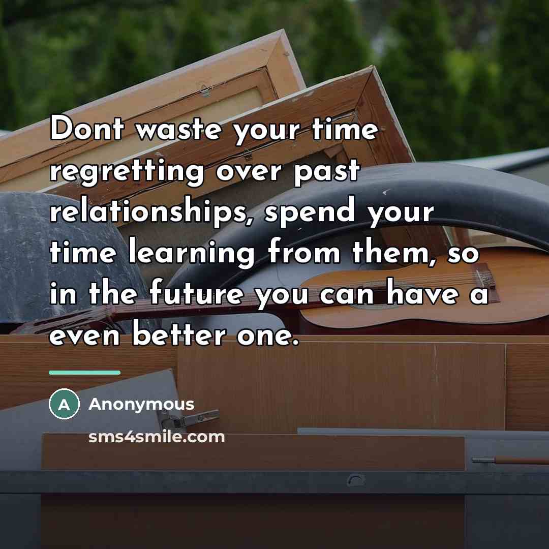 “Dont waste your time regretting over past relationships, spend your…” quote by Anonymous