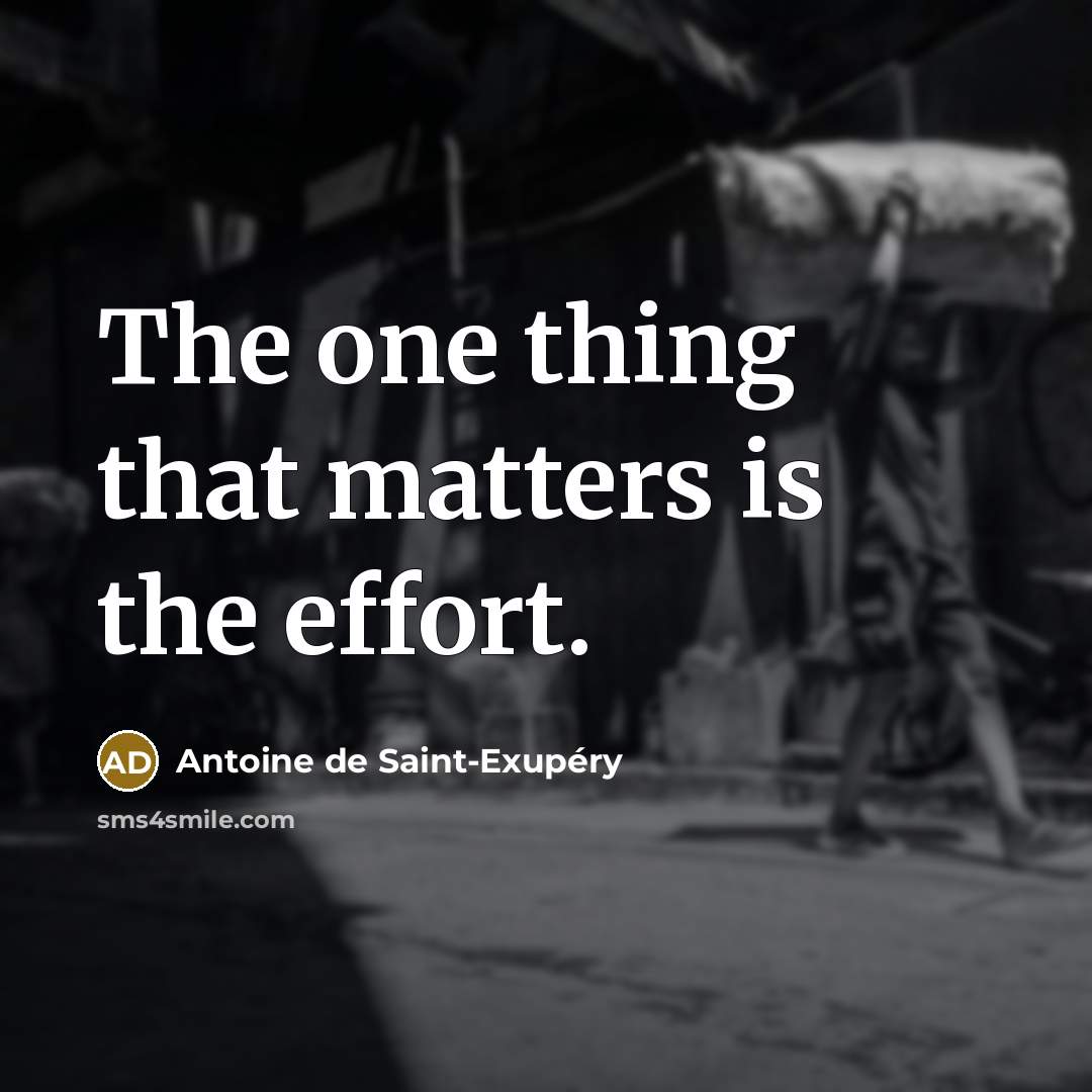 “The one thing that matters is the effort.…” quote by Antoine de Saint-Exupery
