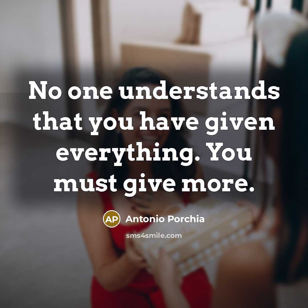“No one understands that you have given everything. You must…” quote by Antonio Porchia