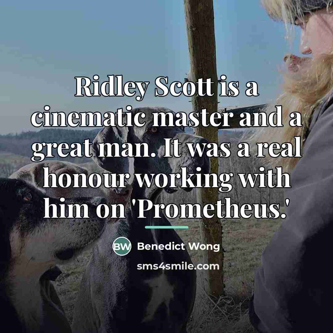 “Ridley Scott is a cinematic master and a great man.…” quote by Benedict Wong