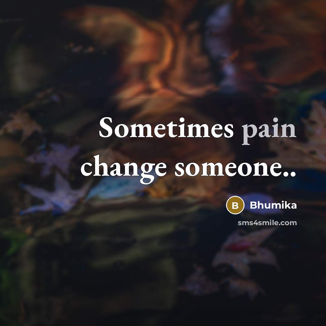 “Sometimes pain change someone..…” quote by Bhumika
