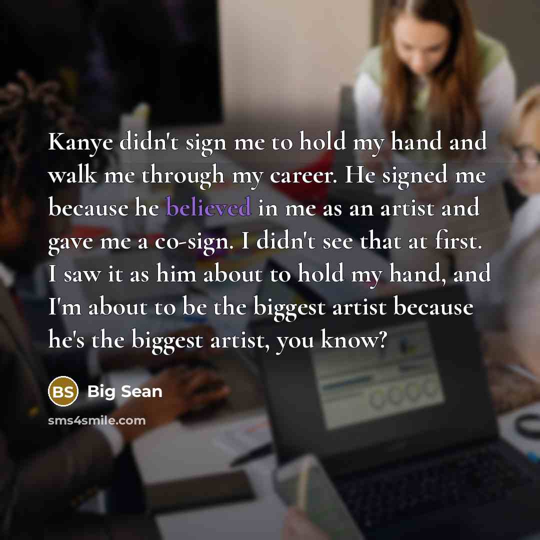 “Kanye didn't sign me to hold my hand and walk…” quote by Big Sean