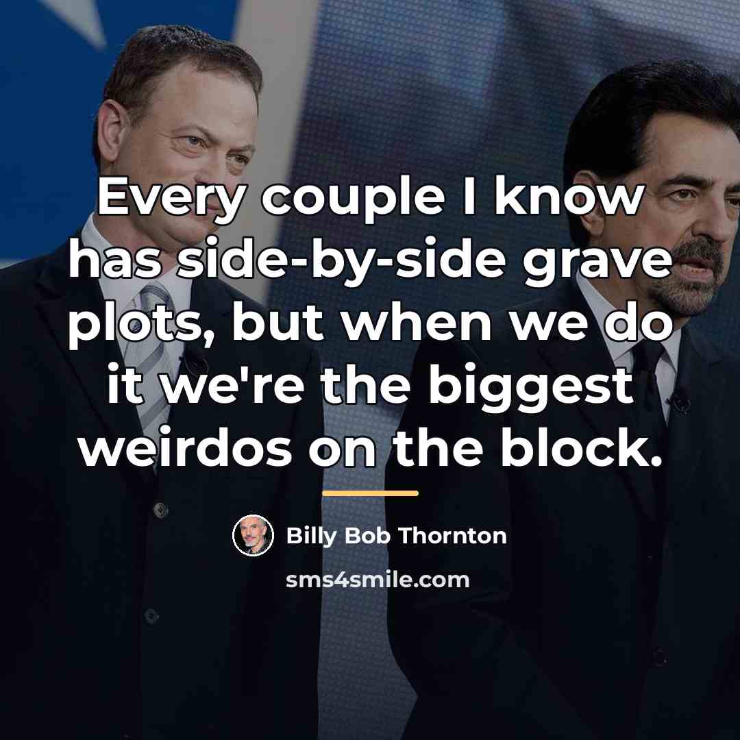 “Every couple I know has side-by-side grave plots, but when…” quote by Billy Bob Thornton