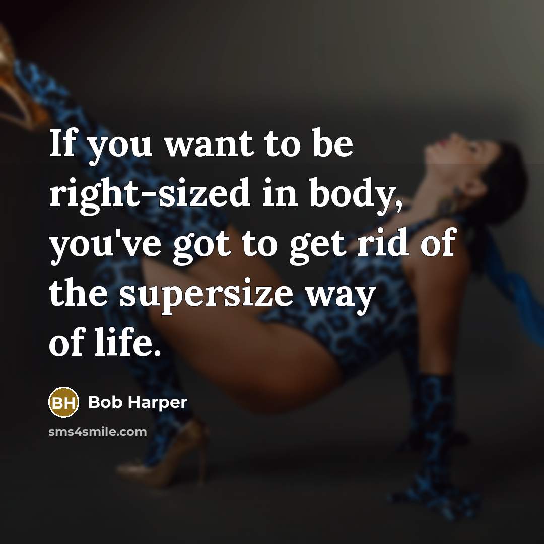 “If you want to be right-sized in body, you've got…” quote by Bob Harper