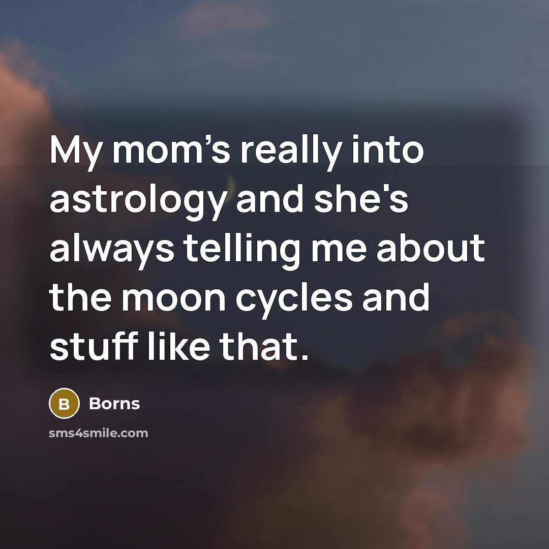 “My mom's really into astrology and she's always telling me…” quote by Borns