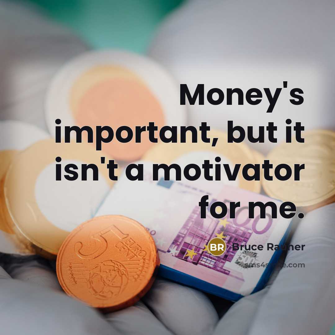 “Money's important, but it isn't a motivator for me.…” quote by Bruce Rauner