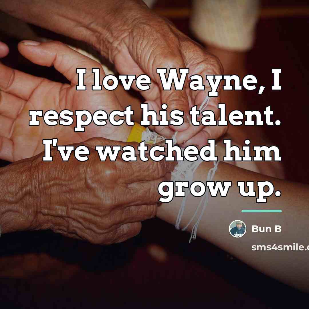 “I love Wayne, I respect his talent. I've watched him…” quote by Bun B