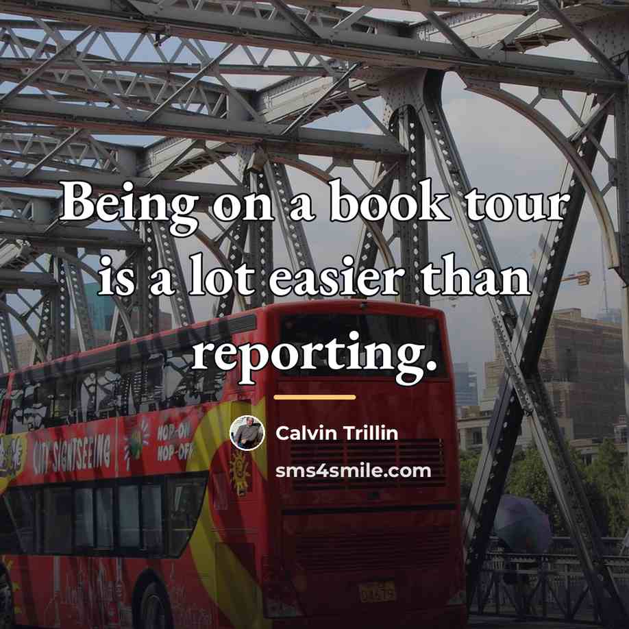 “Being on a book tour is a lot easier than…” quote by Calvin Trillin