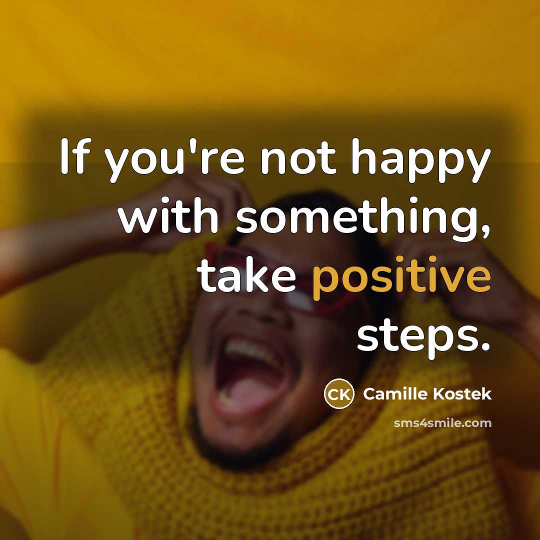 “If you're not happy with something, take positive steps.…” quote by Camille Kostek