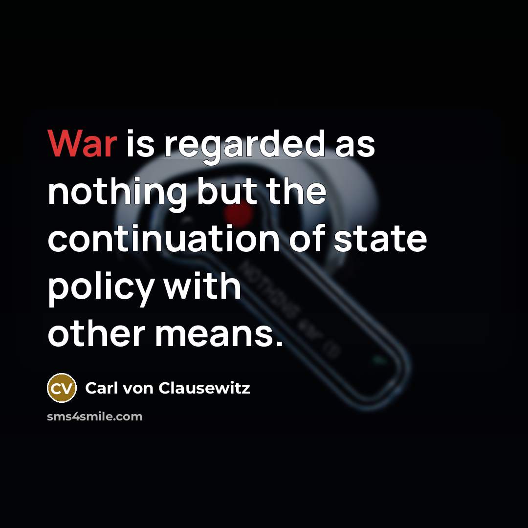 “War is regarded as nothing but the continuation of state…” quote by Carl von Clausewitz