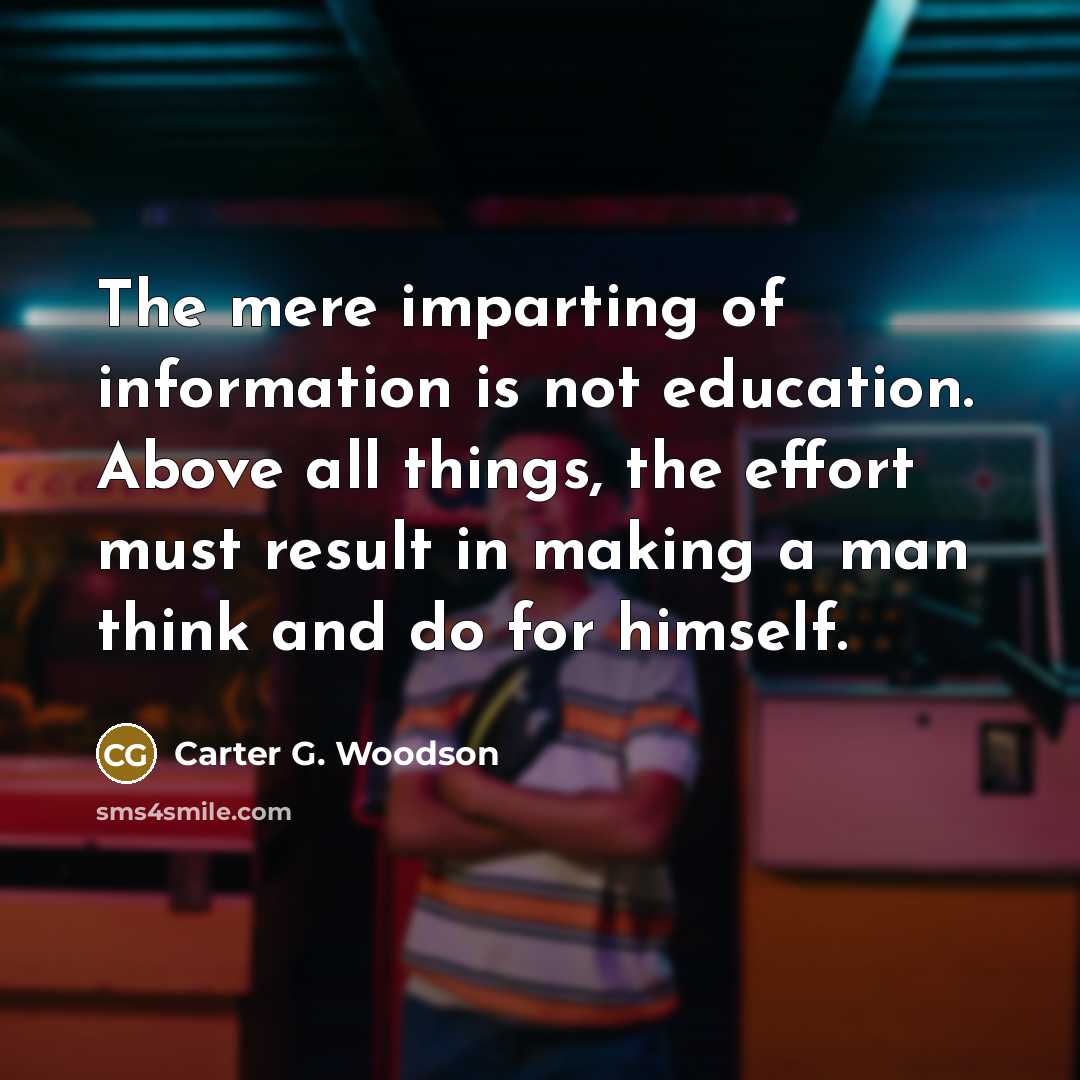 “The mere imparting of information is not education. Above all…” quote by Carter G. Woodson