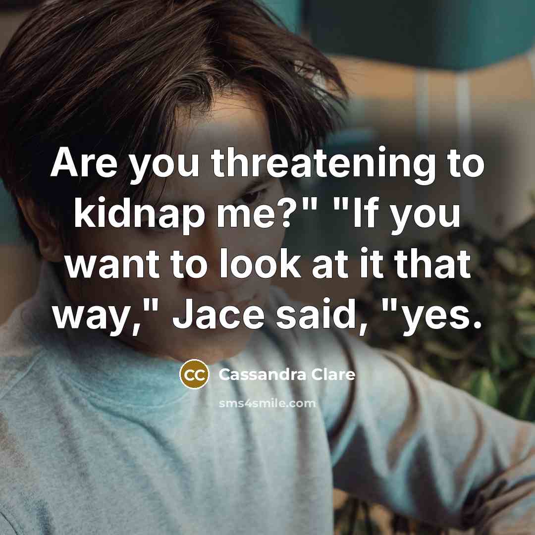 “Are you threatening to kidnap me?" "If you want to…” quote by Cassandra Clare