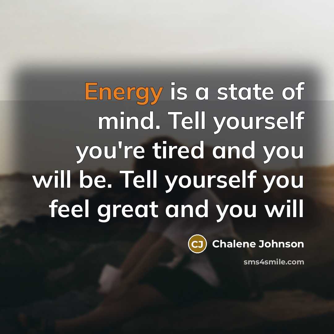 “Energy is a state of mind. Tell yourself you're tired…” quote by Chalene Johnson