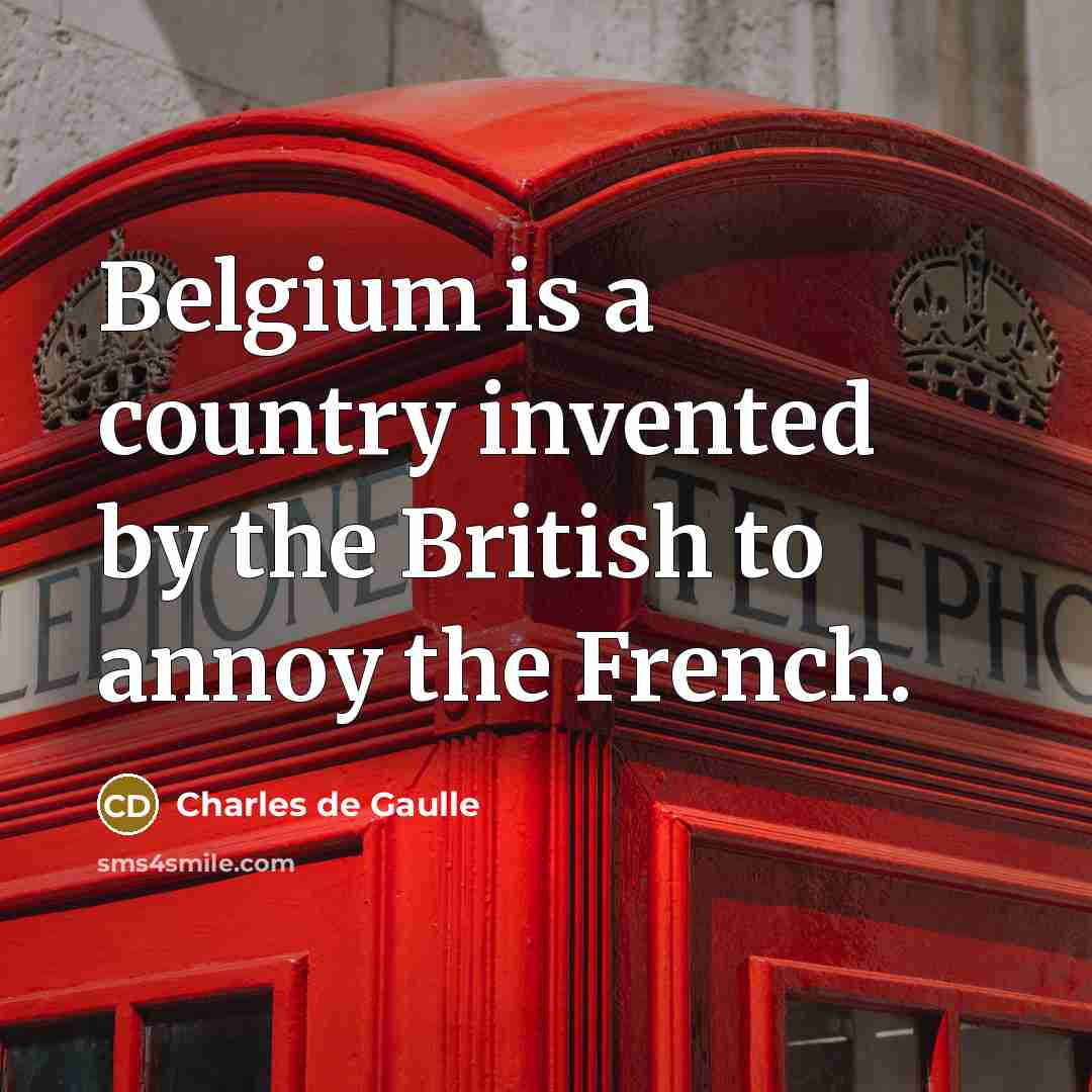 “Belgium is a country invented by the British to annoy…” quote by Charles de Gaulle