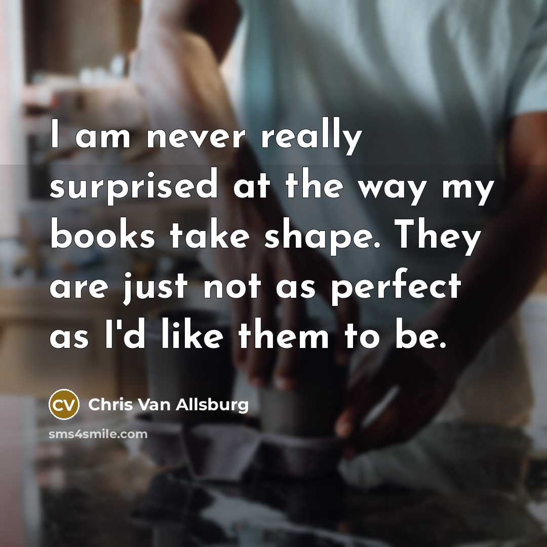 “I am never really surprised at the way my books…” quote by Chris Van Allsburg