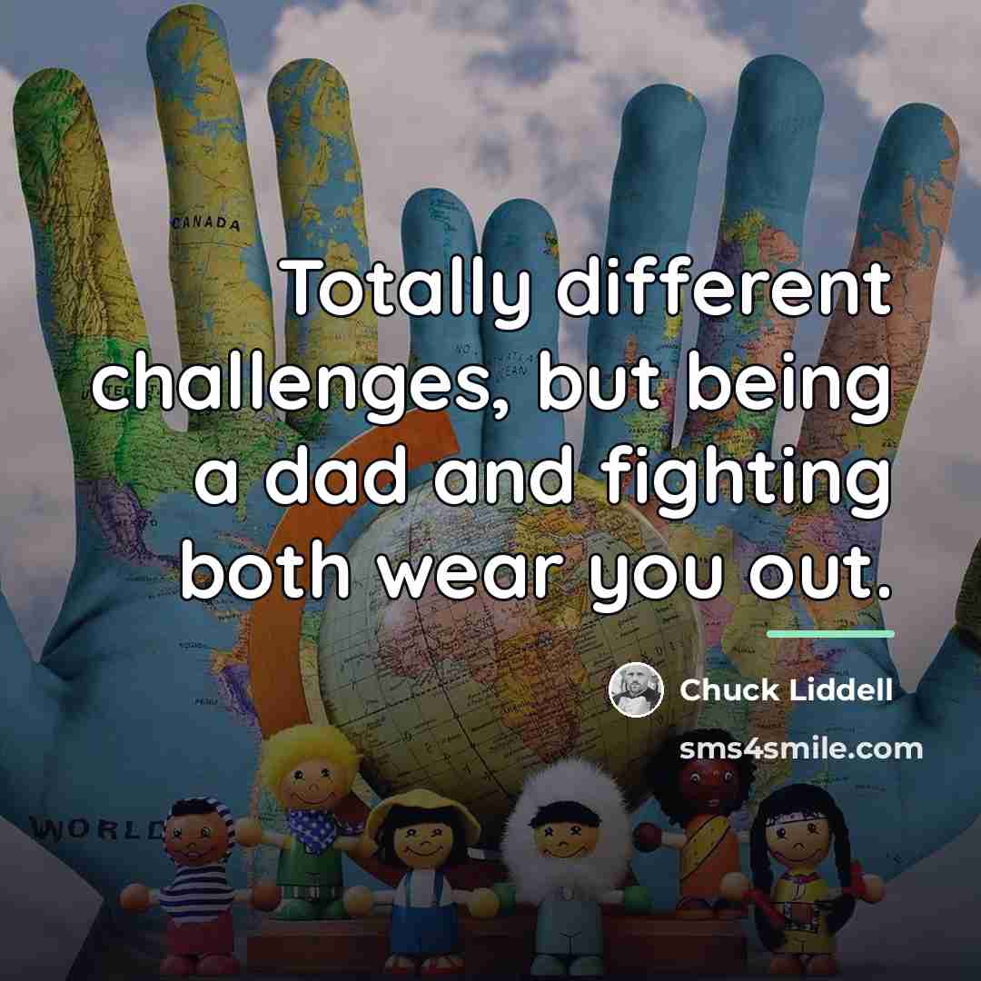 “Totally different challenges, but being a dad and fighting both…” quote by Chuck Liddell