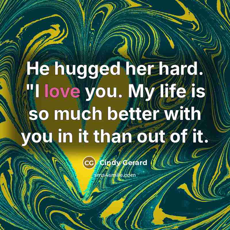 “He hugged her hard. "I love you. My life is…” quote by Cindy Gerard