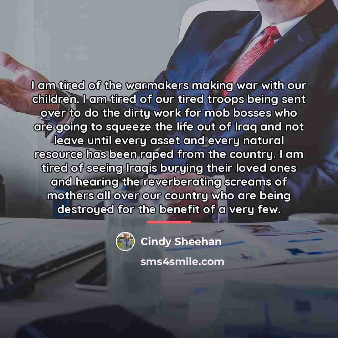 “I am tired of the warmakers making war with our…” quote by Cindy Sheehan