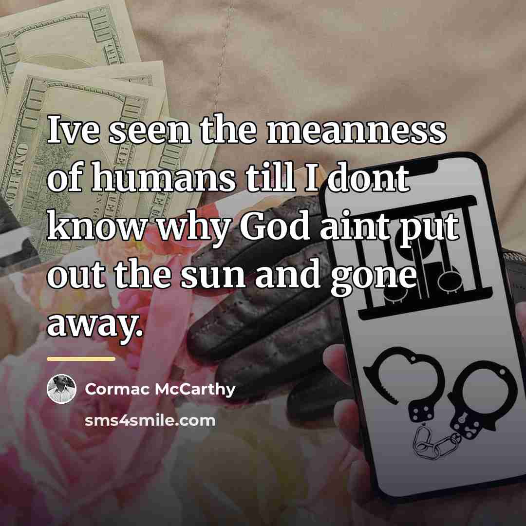 “Ive seen the meanness of humans till I dont know…” quote by Cormac McCarthy