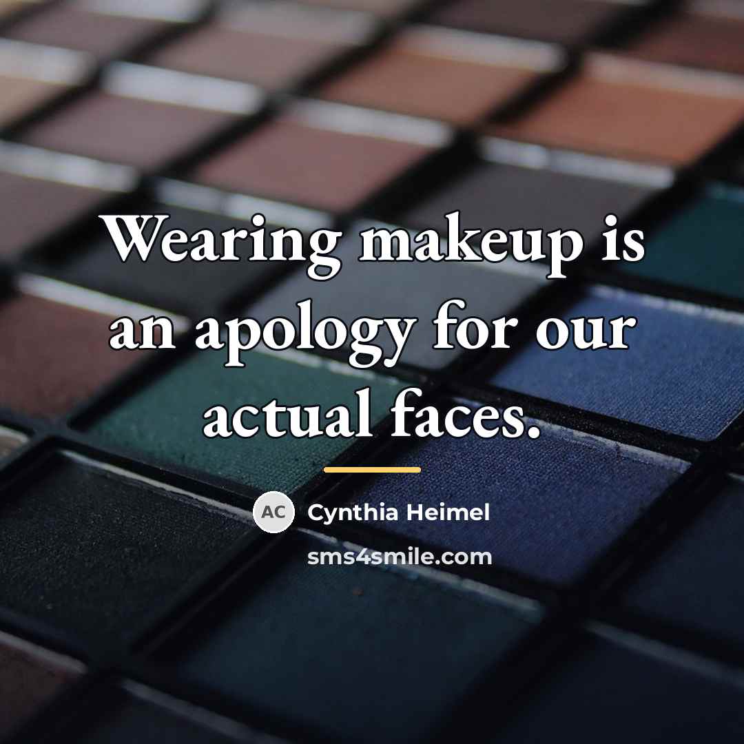 “Wearing makeup is an apology for our actual faces.…” quote by Cynthia Heimel