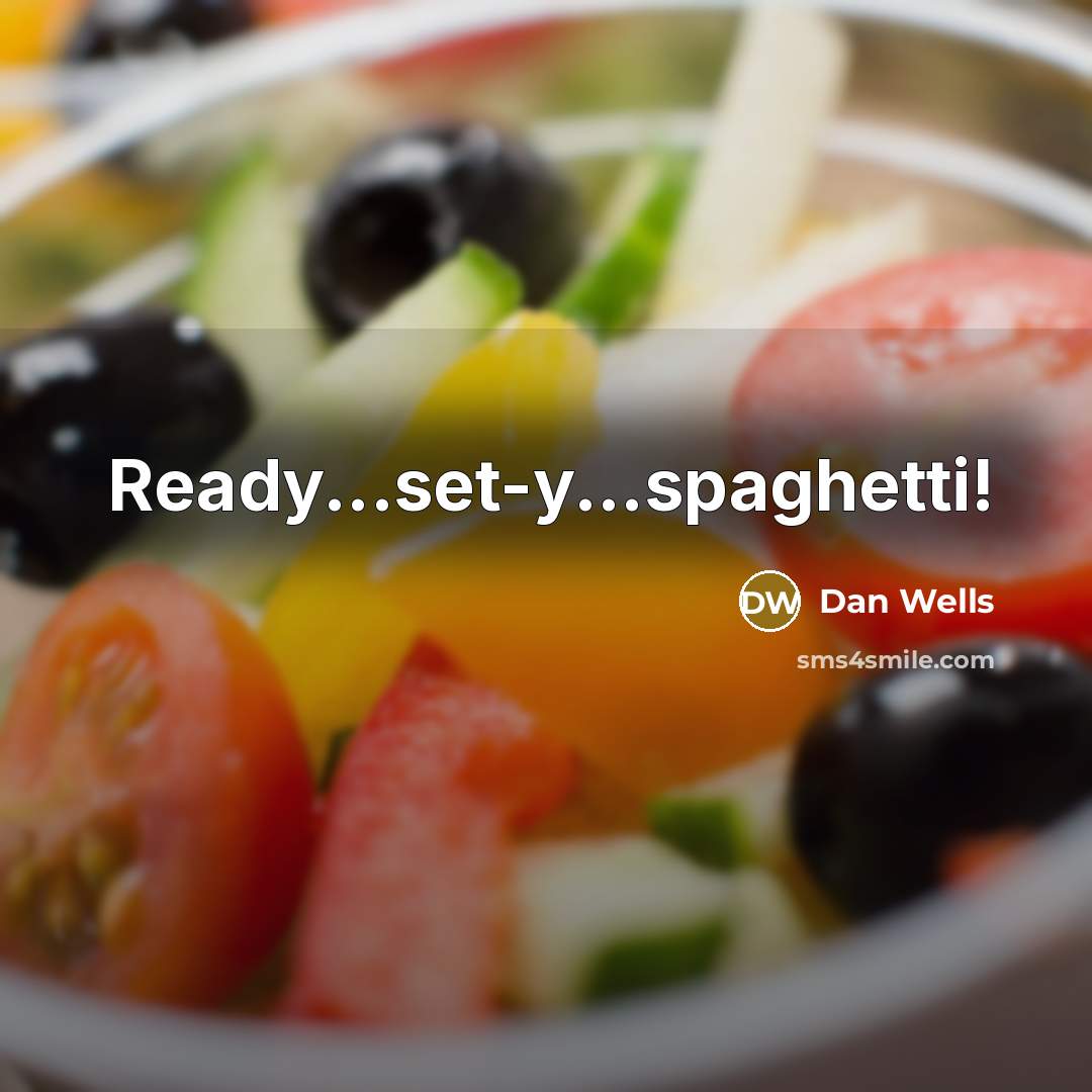 “Ready...set-y...spaghetti!” quote by Dan Wells