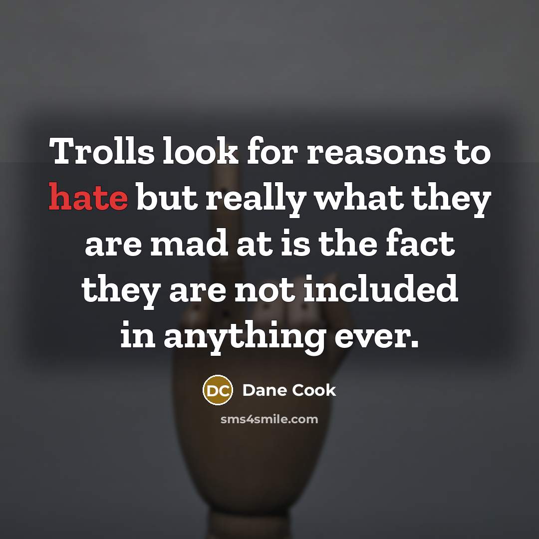 “Trolls look for reasons to hate but really what they…” quote by Dane Cook
