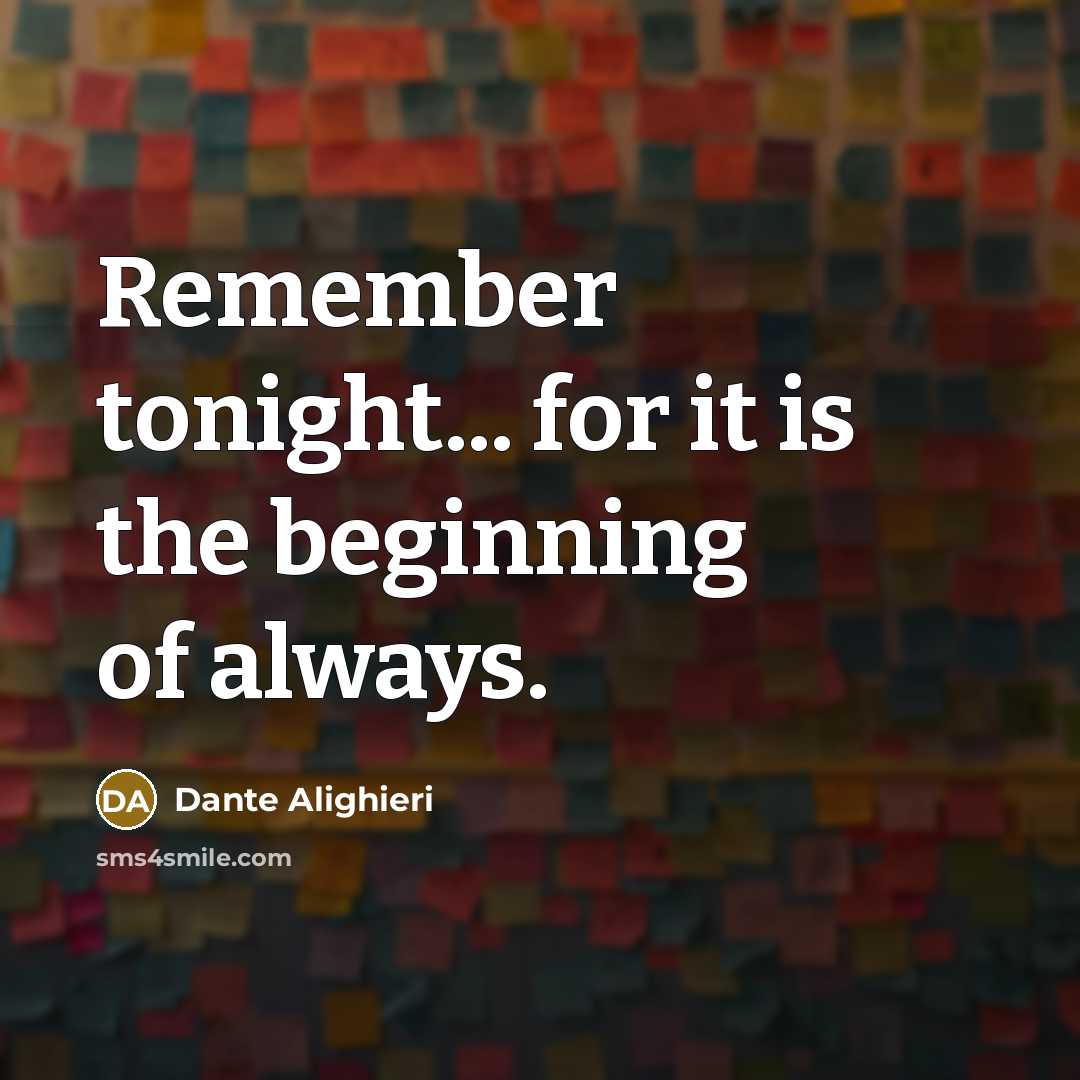 “Remember tonight... for it is the beginning of always.…” quote by Dante Alighieri