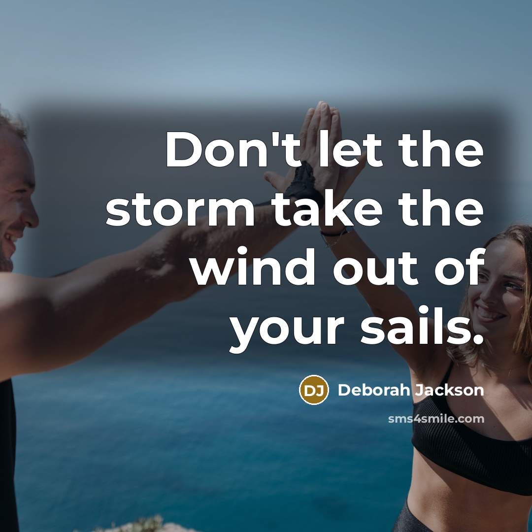 “Don't let the storm take the wind out of your…” quote by Deborah Jackson