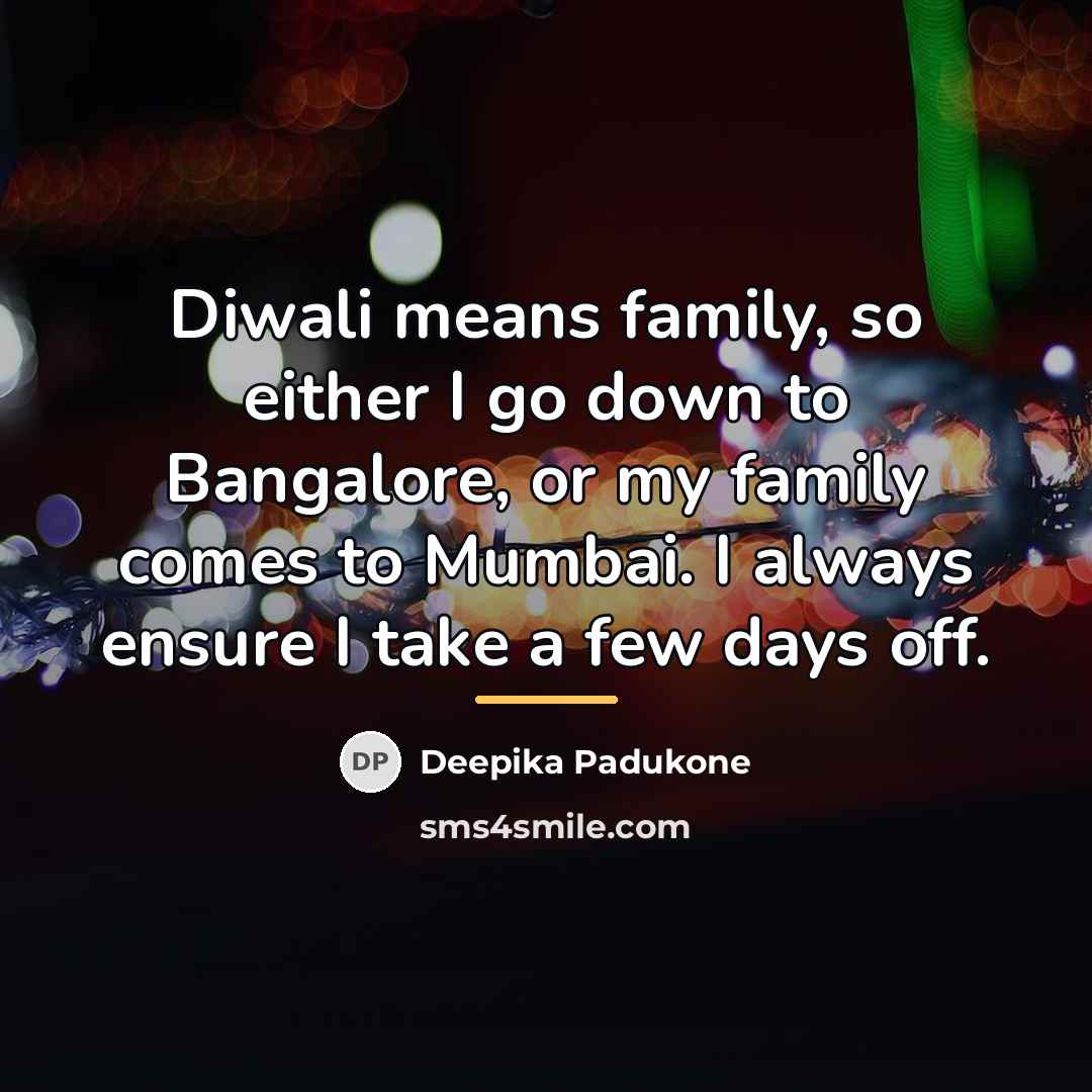 “Diwali means family, so either I go down to Bangalore,…” quote by Deepika Padukone