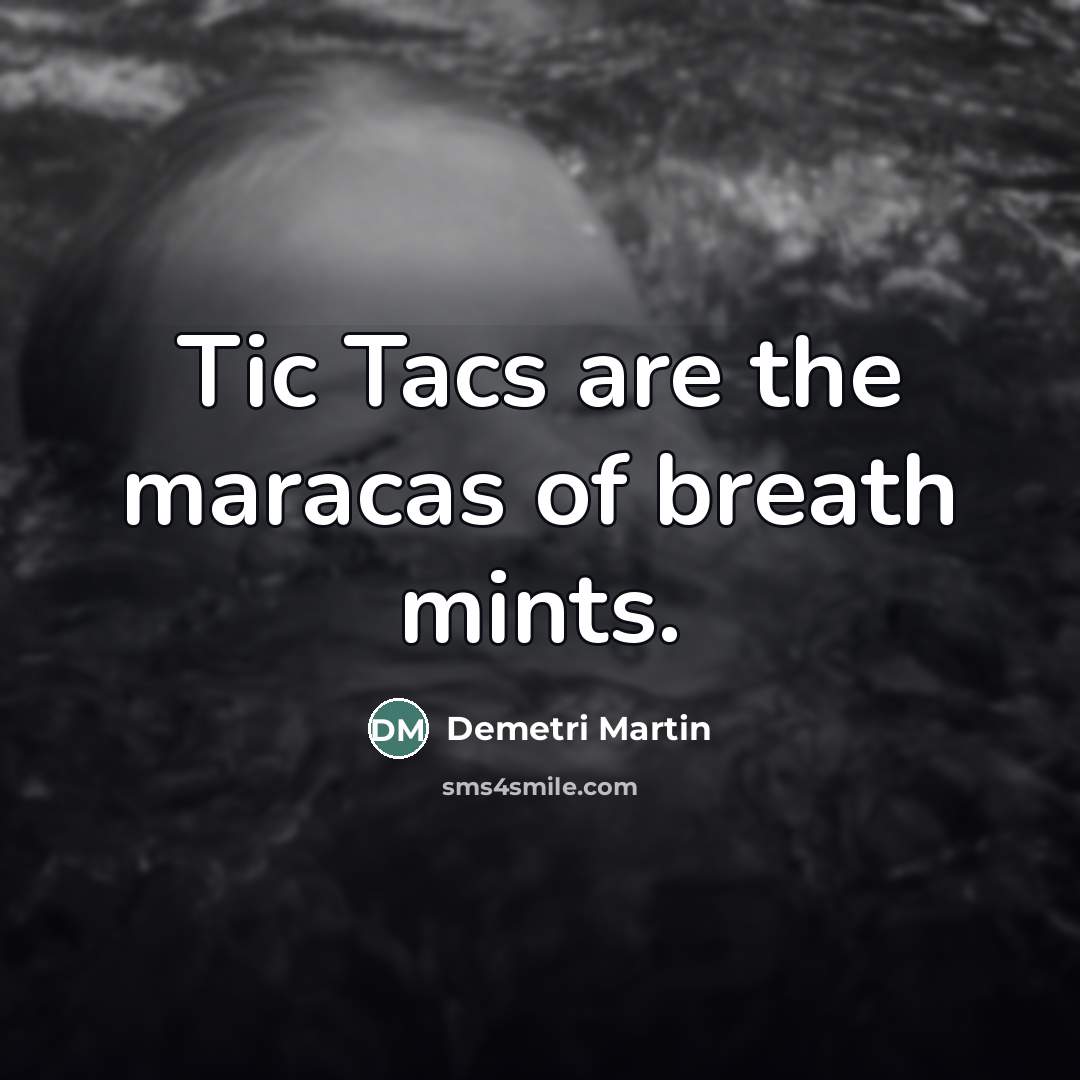 “Tic Tacs are the maracas of breath mints.…” quote by Demetri Martin