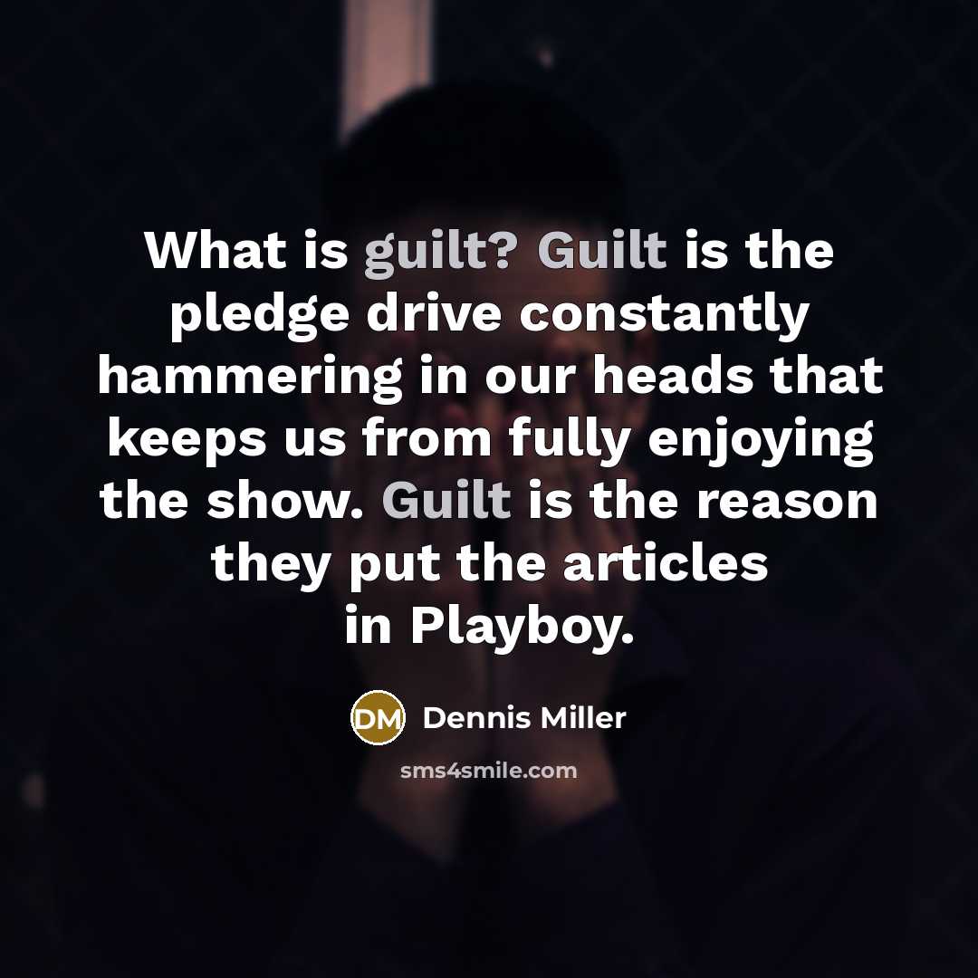 “What is guilt? Guilt is the pledge drive constantly hammering…” quote by Dennis Miller