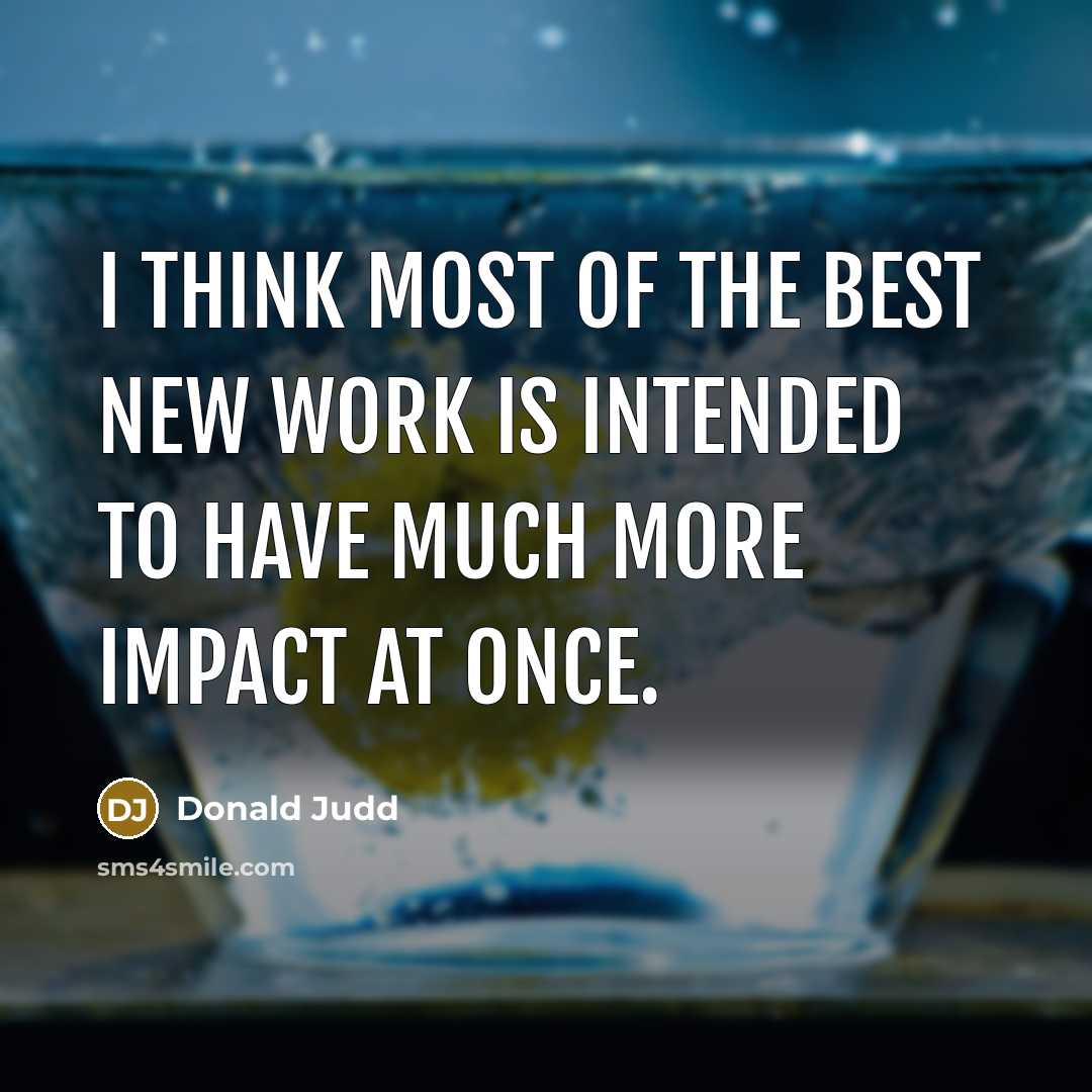 “I think most of the best new work is intended…” quote by Donald Judd