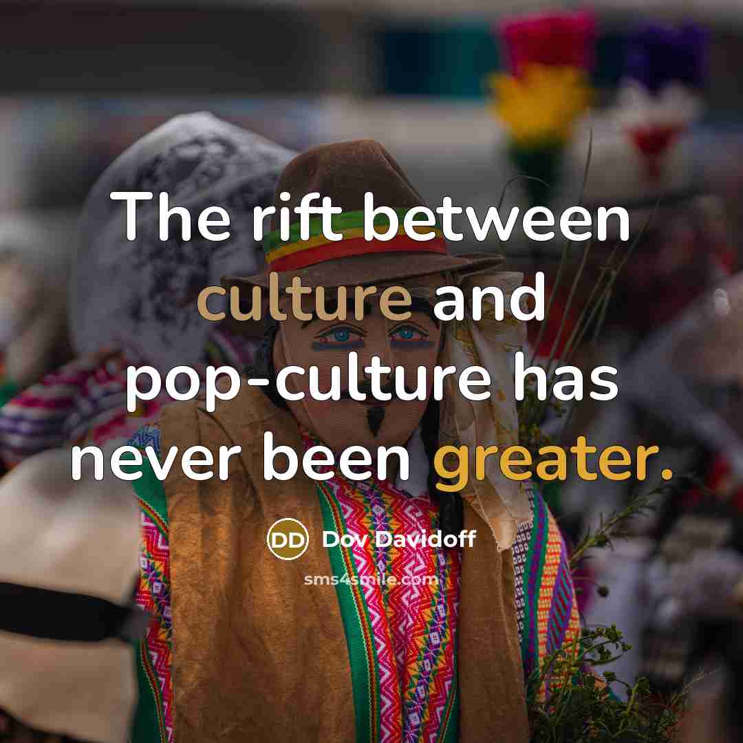 “The rift between culture and pop-culture has never been greater.…” quote by Dov Davidoff