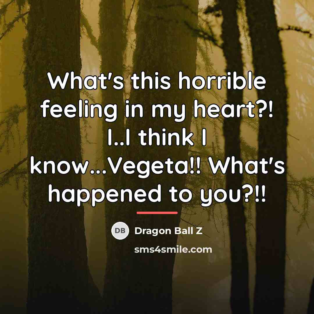 “What's this horrible feeling in my heart?! I..I think I…” quote by Dragon Ball Z